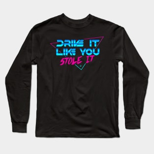 Drive it like you stole it Long Sleeve T-Shirt